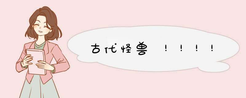 古代怪兽 !!!!,第1张